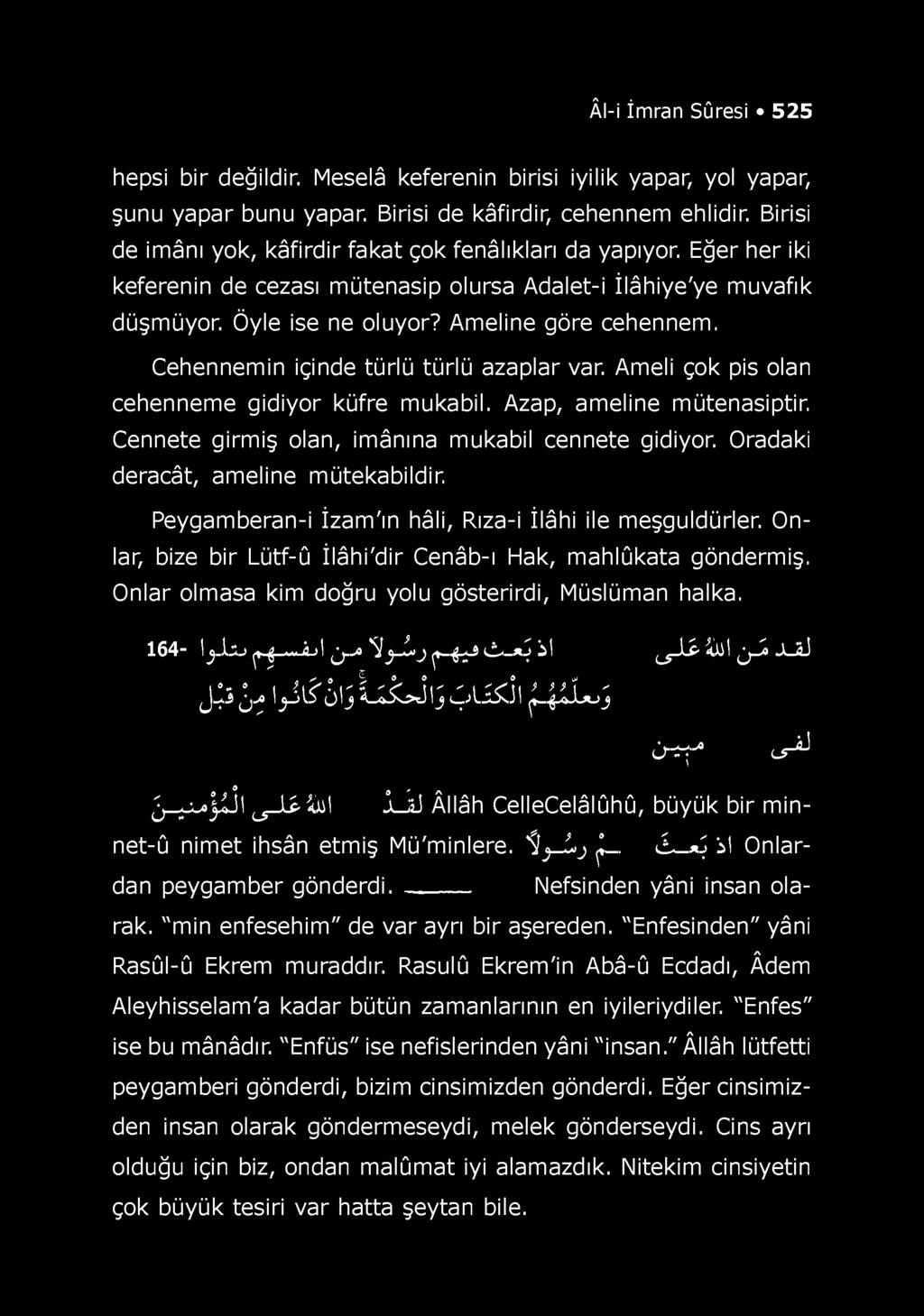 Âl-i İmran Sûresi 525 hepsi bir değildir. Meselâ keferenin birisi iyilik yapar, yol yapar, şunu yapar bunu yapar. Birisi de kâfirdir, cehennem ehlidir.