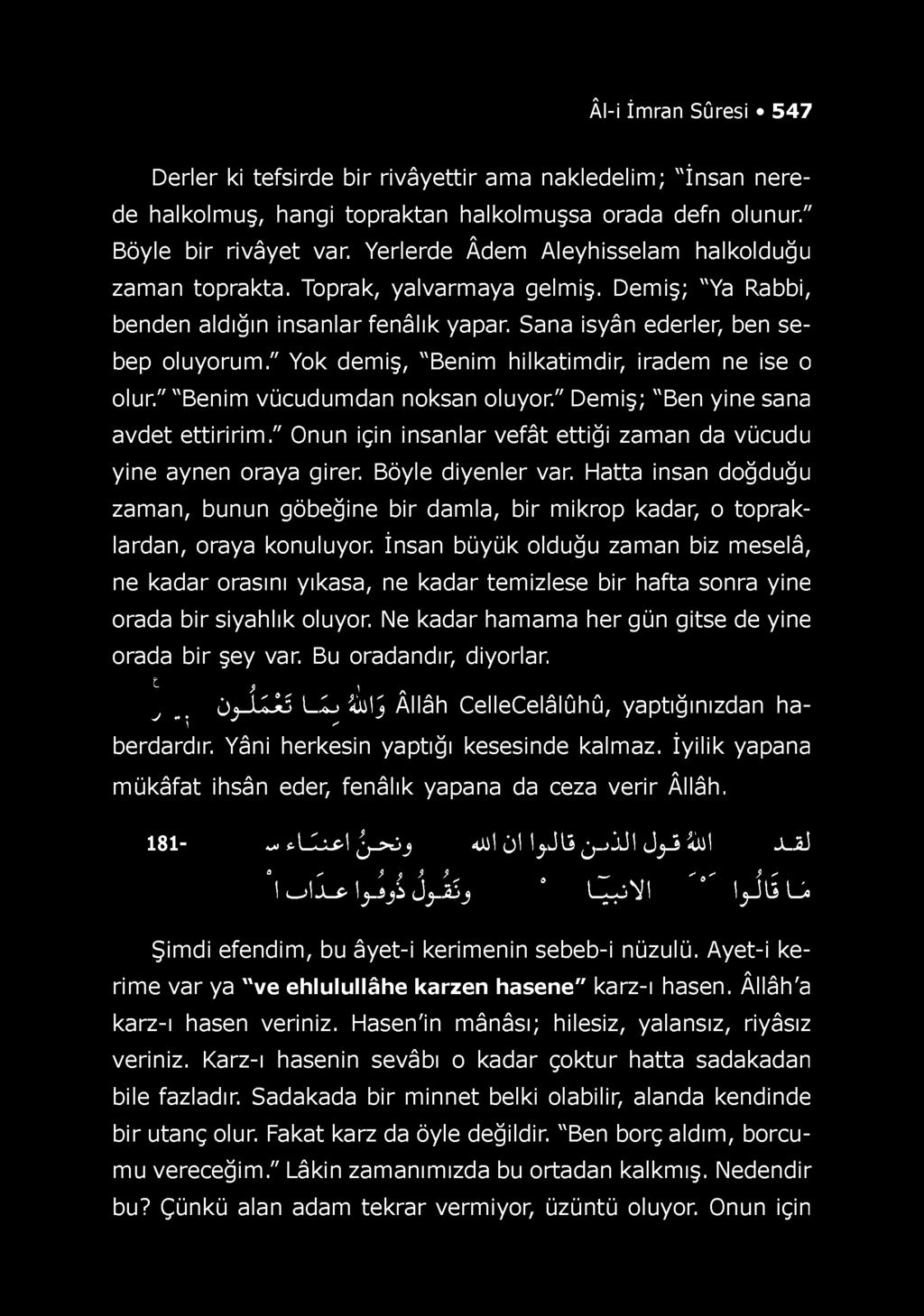 Âl-i İmran Sûresi 547 Derler ki tefsirde bir rivâyettir ama nakledelim; "İnsan nerede halkolmuş, hangi topraktan halkolmuşsa orada defn olunur." Böyle bir rivâyet var.