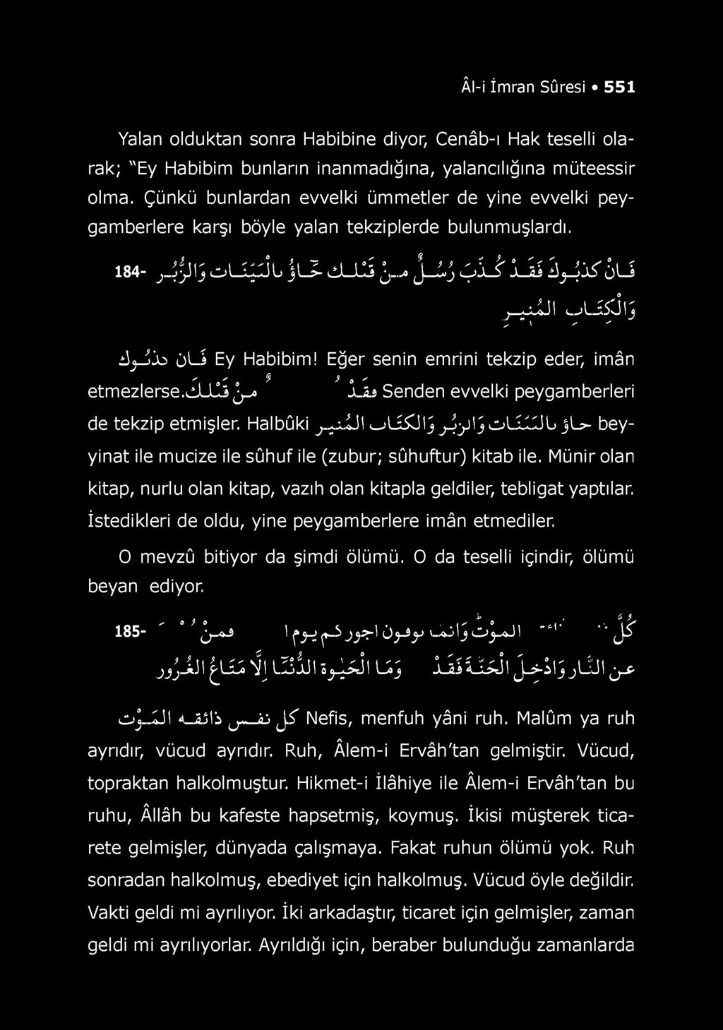 Âl-i İmran Sûresi 551 Yalan olduktan sonra Habibine diyor, Cenâb-ı Hak teselli olarak; "Ey Habibim bunların inanmadığına, yalancılığına müteessir olma.