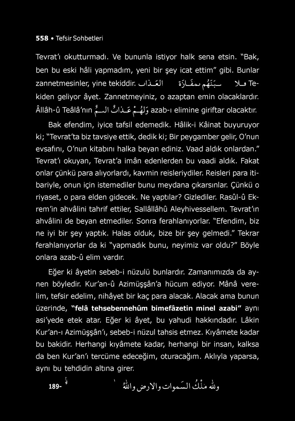 558 Tefsir Sohbetleri Tevrat'ı okutturmadı. Ve bununla istiyor halk sena etsin. "Bak, ben bu eski hâli yapmadım, yeni bir şey icat ettim " gibi. Bunlar zannetmesinler, yine tekiddir.