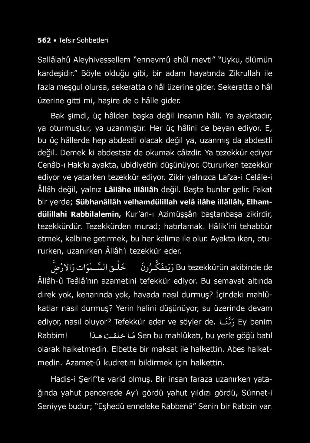 562 Tefsir Sohbetleri Sallâlahû Aleyhivessellem "ennevmû ehûl m evti" "Uyku, ölümün kardeşidir." Böyle olduğu gibi, bir adam hayatında Zikrullah ile fazla meşgul olursa, sekeratta o hâl üzerine gider.