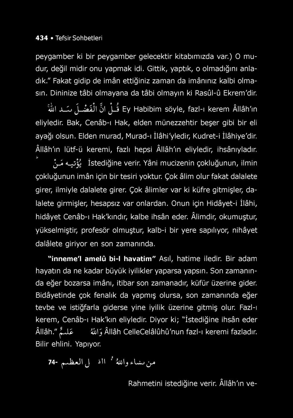 434 Tefsir Sohbetleri peygamber ki bir peygamber gelecektir kitabımızda var.) O m u dur, değil m idir onu yapmak idi. G ittik, yaptık, o olmadığını anladık.