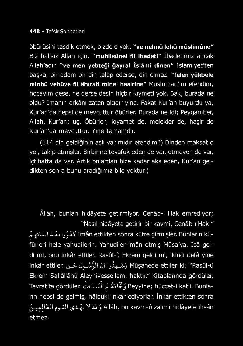 448 Tefsir Sohbetleri öbürüsini tasdik etmek, bizde o yok. "ve nehnû lehû m ûslim ûne" Biz halisiz Allah için. "m uhlisûnel fil ibadeti" İbadetimiz ancak Allah'adır.