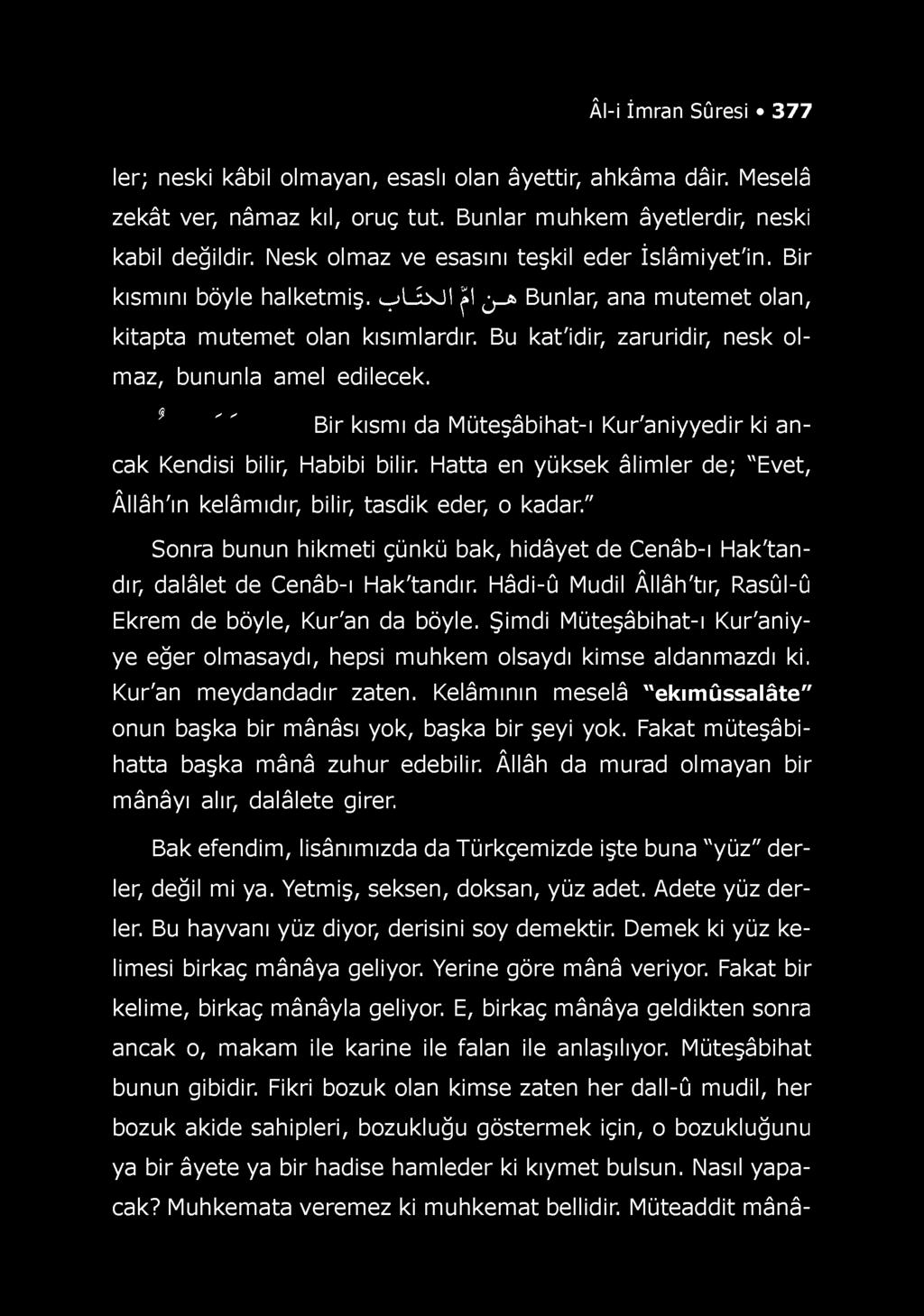 Âl-i İmran Sûresi 377 ler; neski kâbil olmayan, esaslı olan âyettir, ahkâma dâir. Meselâ zekât ver, nâmaz kıl, oruç tut. Bunlar muhkem âyetlerdir, neski kabil değildir.