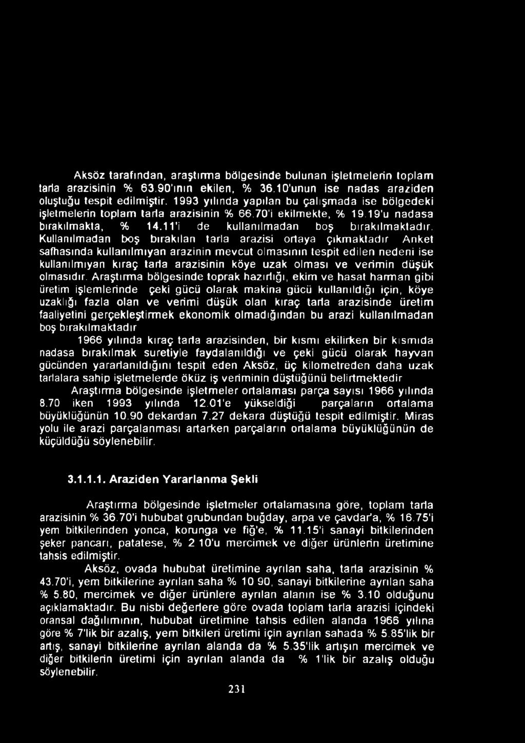 Kullanılmadan boş bırakılan tarla arazisi ortaya çıkmaktadır Anket safhasında kullanılmıyan arazinin mevcut olmasının tespit edilen nedeni ise kullanılmıyan kıraç tarla arazisinin köye uzak olması ve