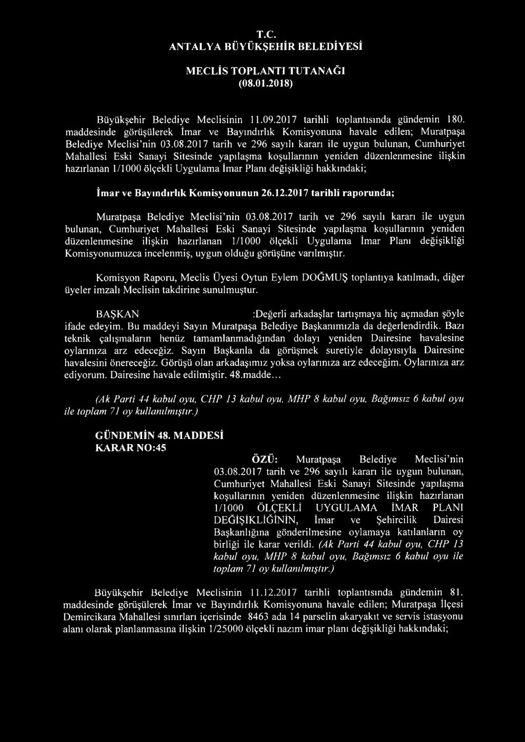 değişikliği hakkındaki; İmar ve Bayındırlık Komisyonunun 26.12.2017 tarihli raporunda; Muratpaşa Belediye Meclisi nin 03.08. değişikliği Komisyonumuzca incelenmiş, uygun olduğu görüşüne varılmıştır.