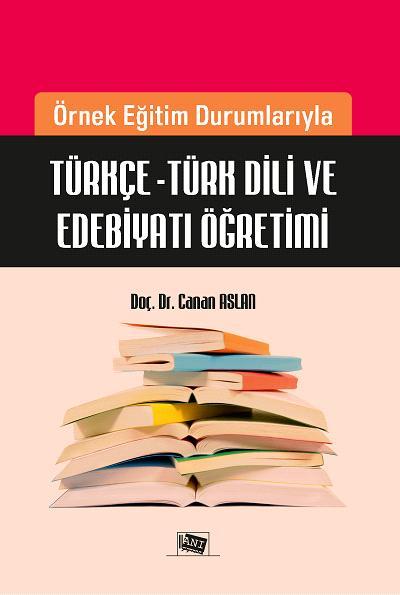 YAYIN DEĞERLENDİRME: ASLAN, C. (2017). Örnek Eğitim Durumlarıyla Türkçe-Türk Dili ve Edebiyatı Öğretimi. Ankara: Anı Yayıncılık. Book Reviews: ASLAN, C. (2017). Örnek Eğitim Durumlarıyla Türkçe-Türk Dili ve Edebiyatı Öğretimi. Ankara: Anı Yayıncılık. Nuray KÜÇÜKLER KUŞCU * * Dr.