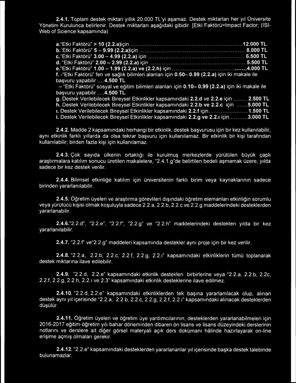 500 TL d.."etki Faktörü 2.00-2.99 (2.2.a) iç in... 5.500 TL e. Etki Faktörü 1.00-1.99 (2.2.a) ve (2.2.h) iç in... 4.000 TL f. - Etki Faktörü fen ve sağlık bilimleri alanları için 0.50-0.99 (2.2.a) için iki makale ile başvuru yapabilir.