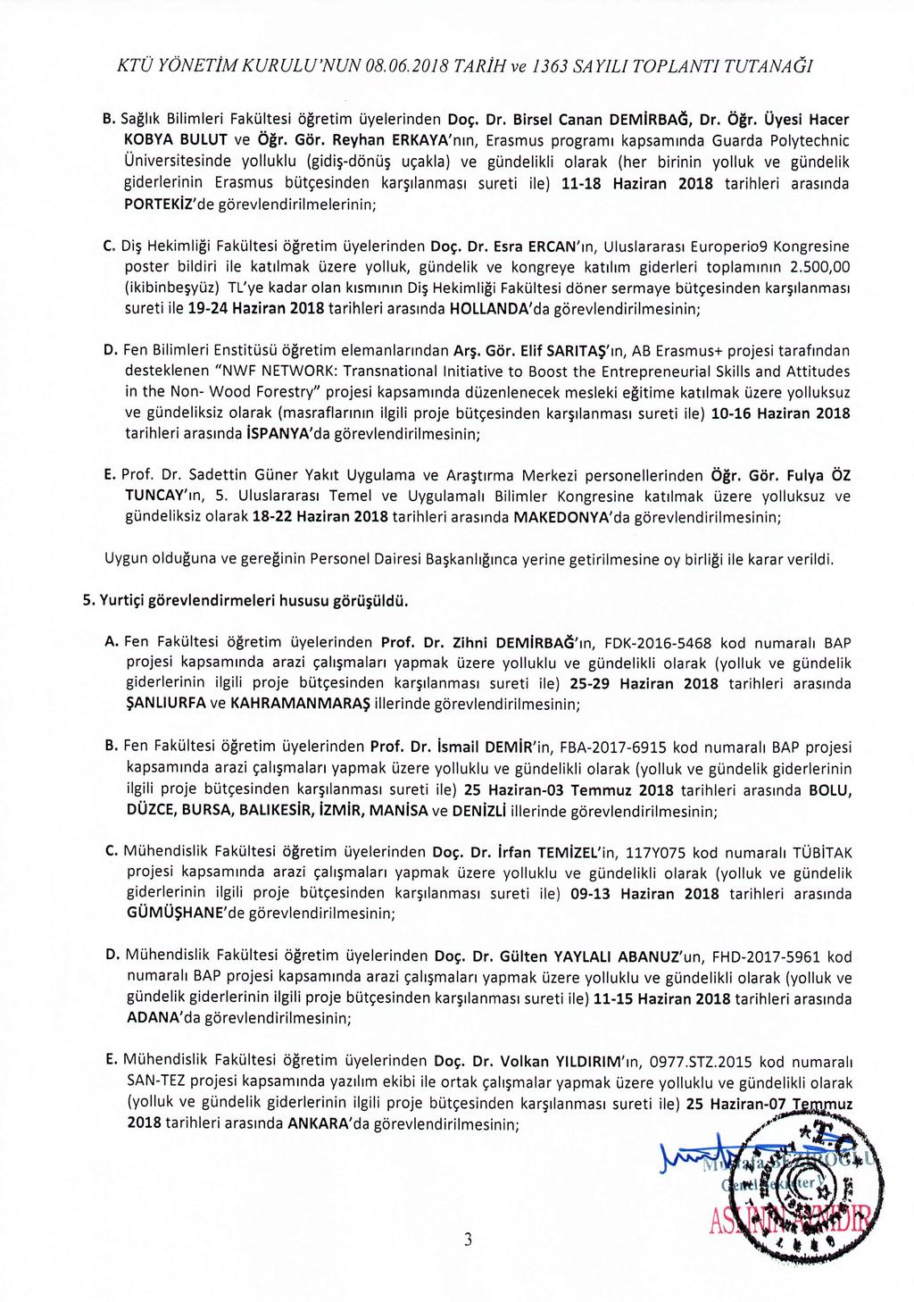 KTÜ YÖNETİM KURULU'NUN 08.06.2018 TARİH ve 1363 SAYIL1 TOPLANTl TUTANAGI B. Sağlık Bilimleri Fakültesi öğretim üyelerinden Doç. Birsel Canan DEMiRBAG, Öğr. Üyesi Hacer KOBYA BULUT ve Öğr. Gör.