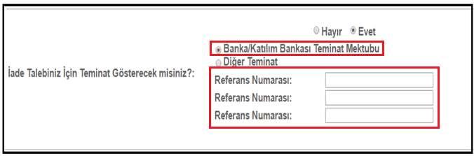 İade Talebiniz İçin Teminat Gösterecek misiniz?" kısmına Evet seçeneği işaretlendiğinde Banka/Katılım Bankası Teminat Mektubu ve Diğer Teminat seçenekleri açılır.