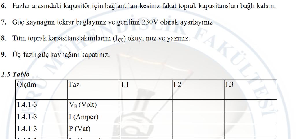 2. Güç kaynağı ünitesini bağlayınız ve voltmetre üzerinde 230V gösterilene kadar gerilimi ayarlayınız. 3. Ortak kapasitanslar üzerinden geçen akımı yazınız. 4. Hat sonu gerilimini ölçünüz. 5.