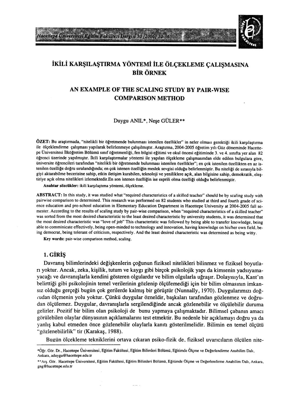 İKİLİ KARŞıLAŞTıRMA YÖNTEMİ İLE ÖLÇEKLEME ÇALıŞMASıNA BİR ÖRNEK AN EXAMPLE OF THE SCALING STUDY BY PAIR-WISE COMPARISON METHOD Duygu ANIL *, Neşe GÜLER ** ÖZET: Bu araştırmada, "nitelikli bir