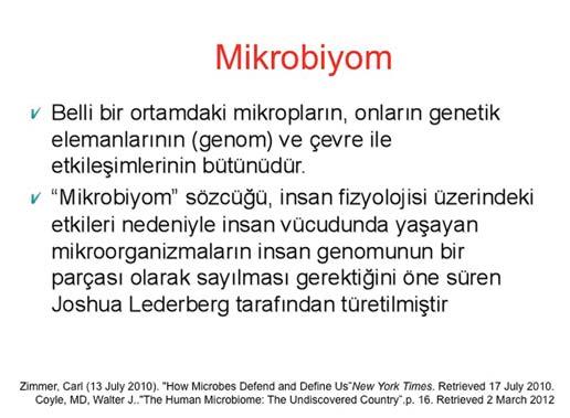 Mikrobiyom, bu demin sözünü ettiğim mikroorganizmalarla ilgili aslında. Belli bir ortamdaki mikropların, onların genetik elemanlarının (genomum) genomları ve çevre ile etkileşimlerinin bir bütünü.