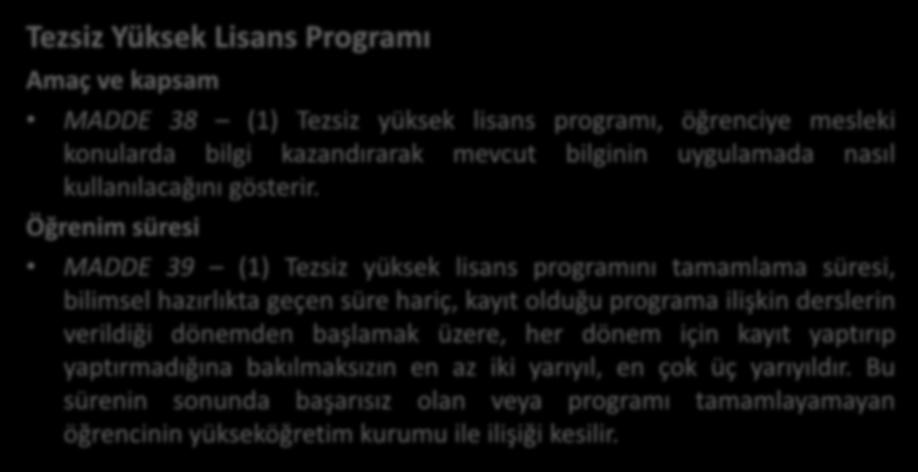 Tezsiz Yüksek Lisans Programı Amaç ve kapsam MADDE 38 (1) Tezsiz yüksek lisans programı, öğrenciye mesleki konularda bilgi kazandırarak mevcut bilginin uygulamada nasıl kullanılacağını gösterir.