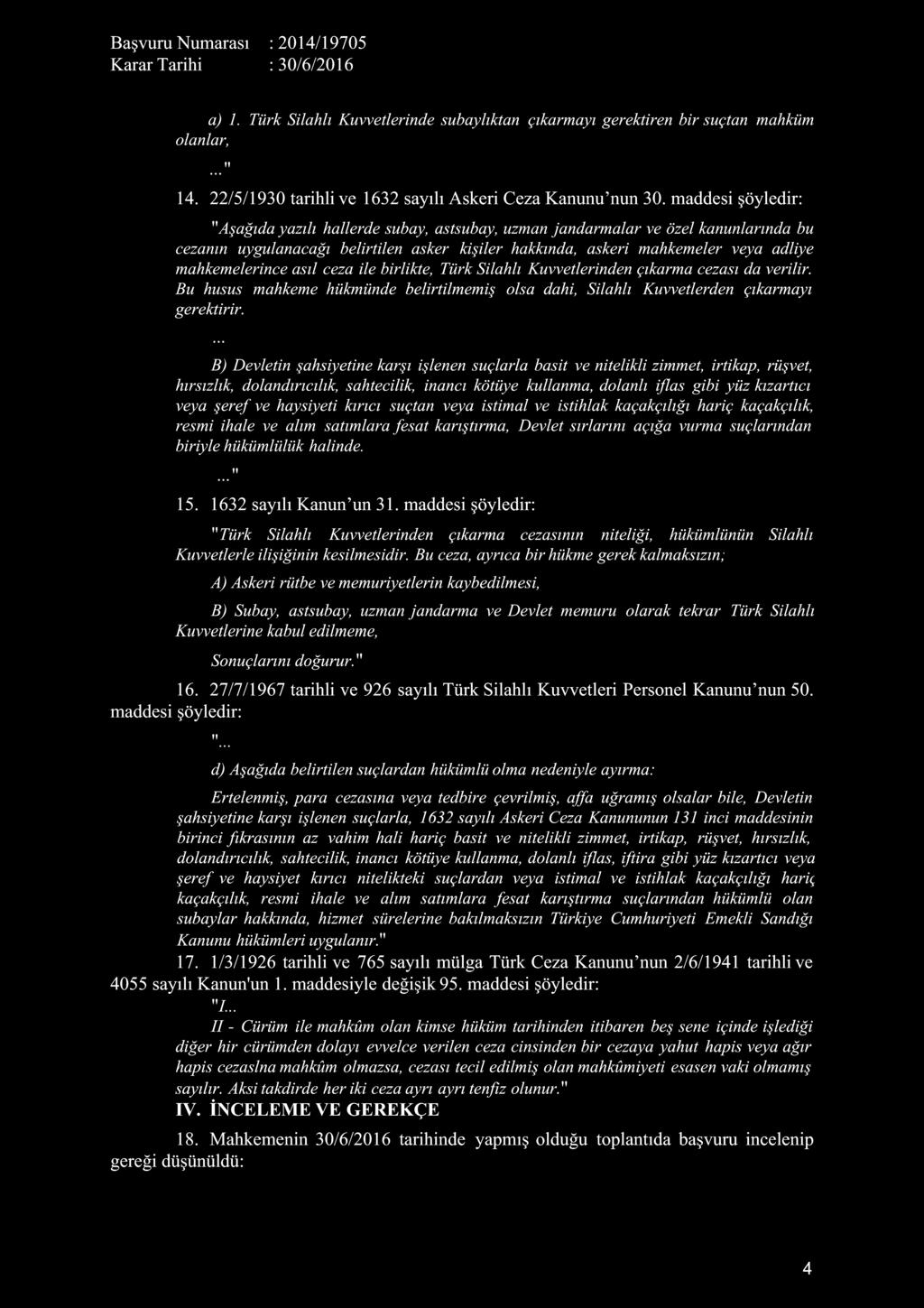 mahkemelerince asıl ceza ile birlikte, Türk Silahlı Kuvvetlerinden çıkarma cezası da verilir. Bu husus mahkeme hükmünde belirtilmemiş olsa dahi, Silahlı Kuvvetlerden çıkarmayı gerektirir.