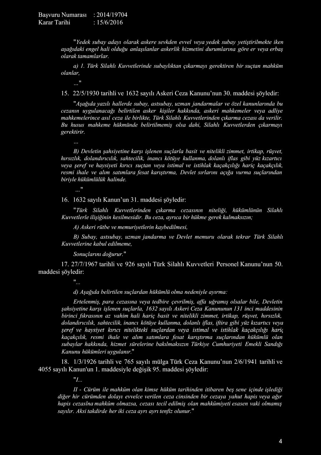 maddesi şöyledir: "Aşağıda yazılı hallerde subay, astsubay, uzman jandarmalar ve özel kanunlarında bu cezanın uygulanacağı belirtilen asker kişiler hakkında, askeri mahkemeler veya adliye