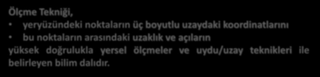 Ölçme Tekniği Anabilim Dalı Ölçme Tekniği, yeryüzündeki noktaların üç boyutlu uzaydaki koordinatlarını bu noktaların arasındaki uzaklık