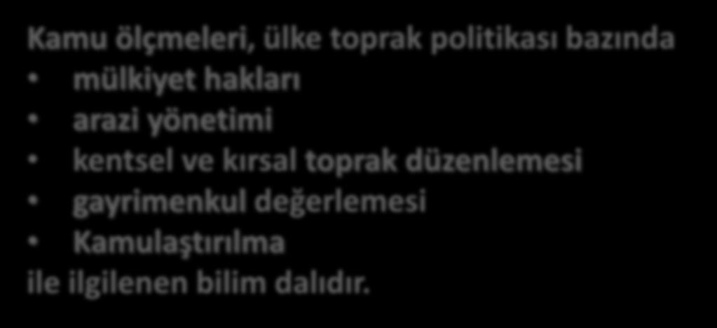 Kamu Ölçmeleri Anabilim Dalı Kamu ölçmeleri, ülke toprak politikası bazında mülkiyet hakları arazi yönetimi