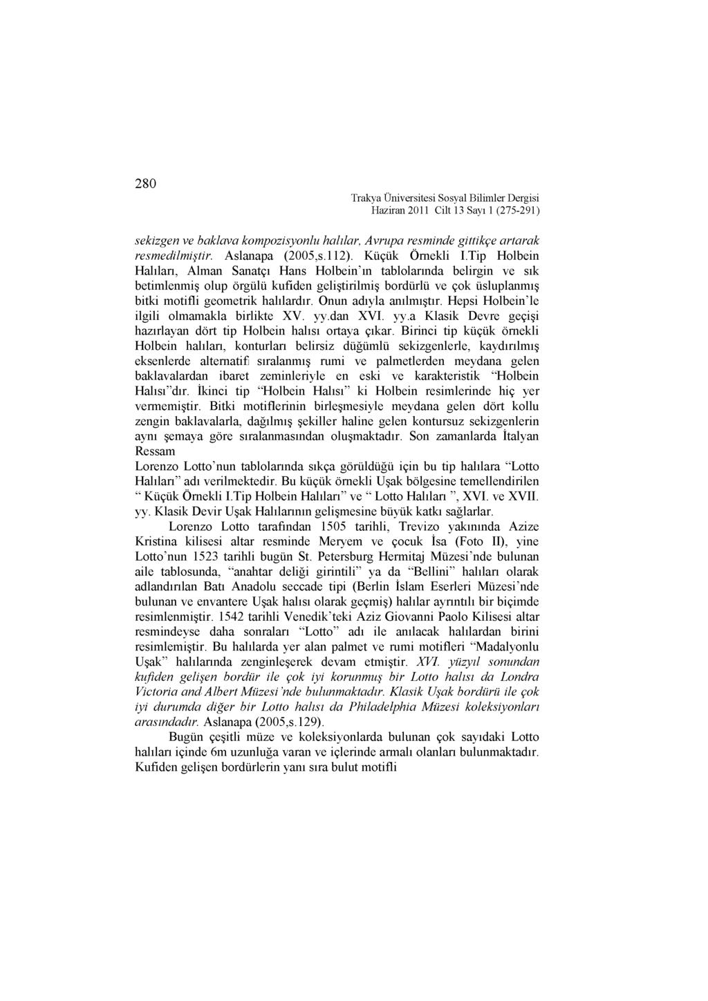 280 Trakya Üniversitesi Sosyal Bilimler Dergisi sekizgen ve baklava kompozisyonlu halılar, Avrupa resminde gittikçe artarak resmedilmiştir. Aslanapa (2005,s.112). Küçük Örnekli I.