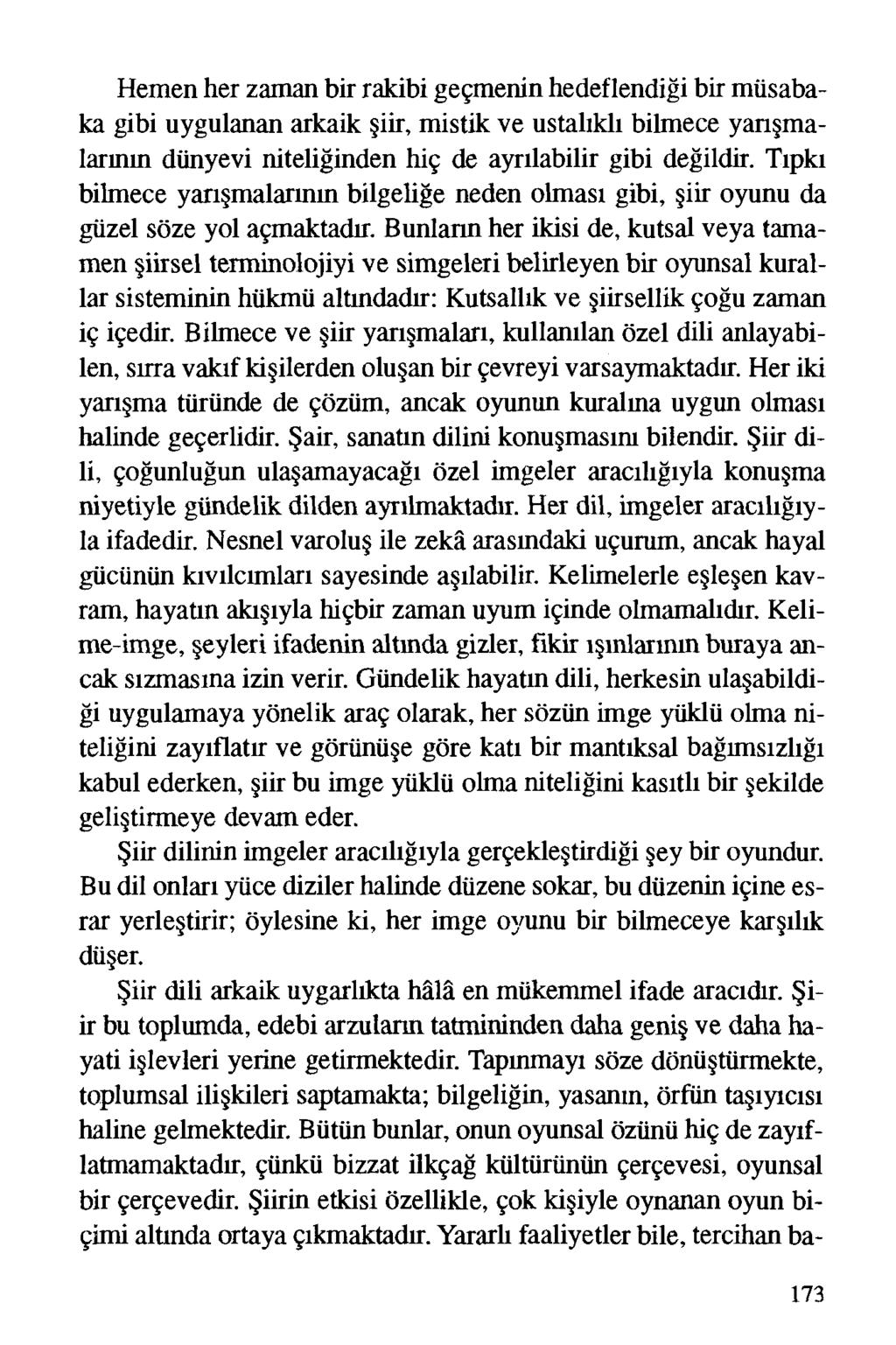 Hemen her zaman bir rakibi geçmenin hedeflendiği bir müsabaka gibi uygulanan arkaik şiir, mistik ve ustalıklı bilmece yarışmalarının dünyevi niteliğinden hiç de ayrılabilir gibi değildir.