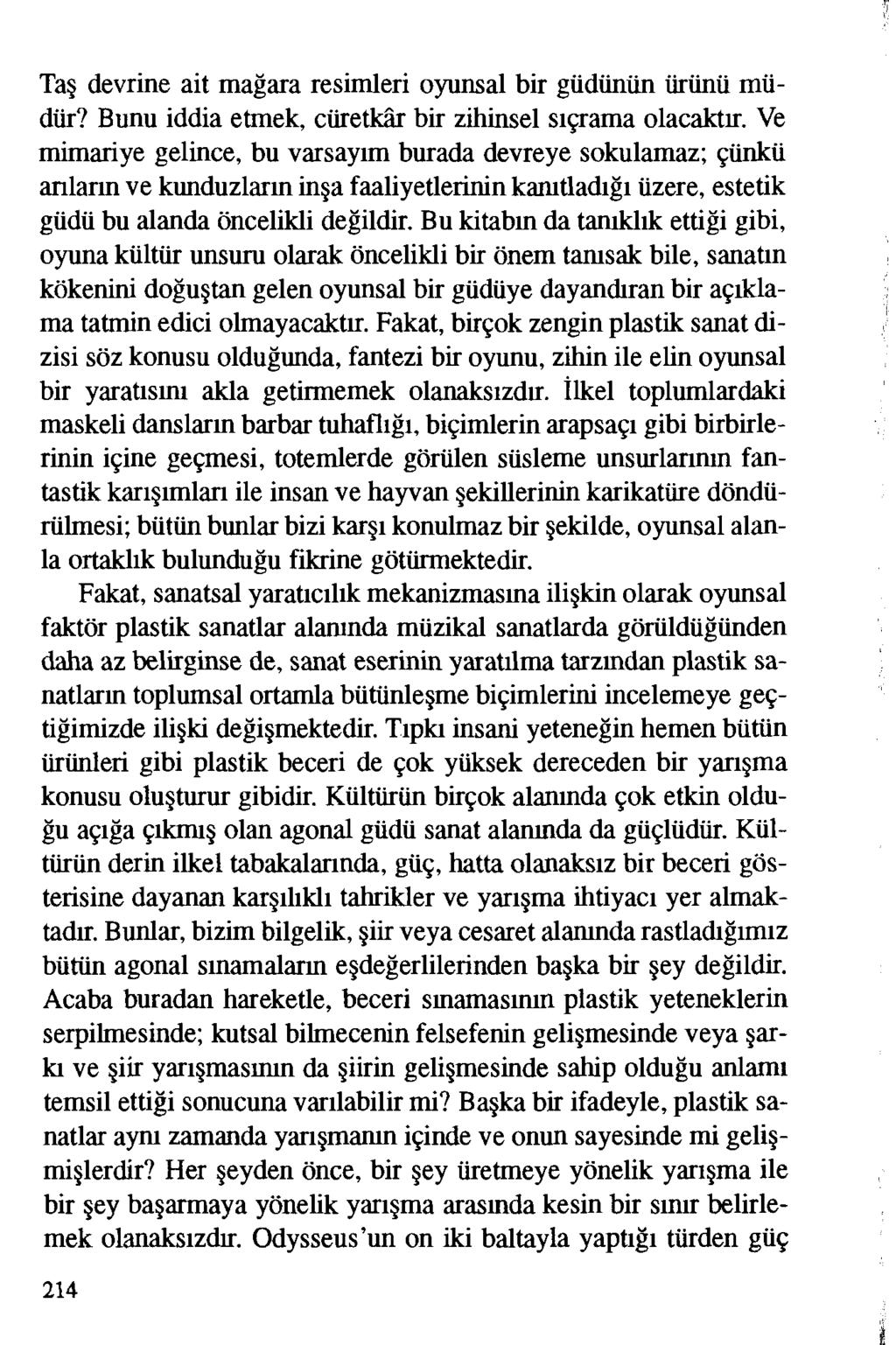 Taş devrine ait mağara resimleri oyunsal bir güdünün ürünü müdür? Bunu iddia etmek, cüretkâr bir zihinsel sıçrama olacaktır.