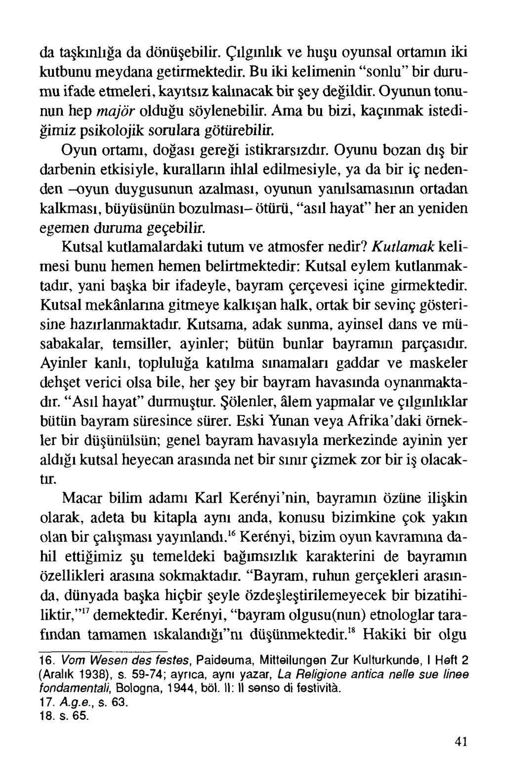 da taşkınlığa da dönüşebilir. Çılgınlık ve huşu oyunsal ortamın iki kutbunu meydana getirmektedir. Bu iki kelimenin "sonlu" bir durumu ifade etmeleri, kayıtsız kalınacak bir şey değildir.