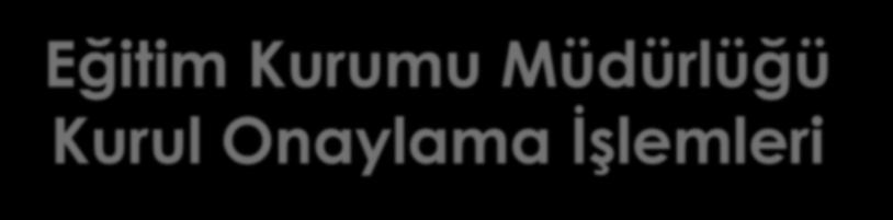 Eğitim Kurumu Müdürlüğü Kurul Onaylama İşlemleri Yönetmelik gereği okulda düzenlenen kurullar okul müdürünün onayı sonrası yürürlüğe girer.