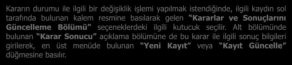 Kararın durumu ile ilgili bir değişiklik işlemi yapılmak istendiğinde, ilgili kaydın sol tarafında bulunan kalem resmine basılarak gelen