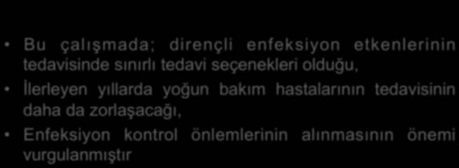 Sonuç Bu çalışmada; dirençli enfeksiyon etkenlerinin tedavisinde sınırlı tedavi seçenekleri olduğu, İlerleyen yıllarda