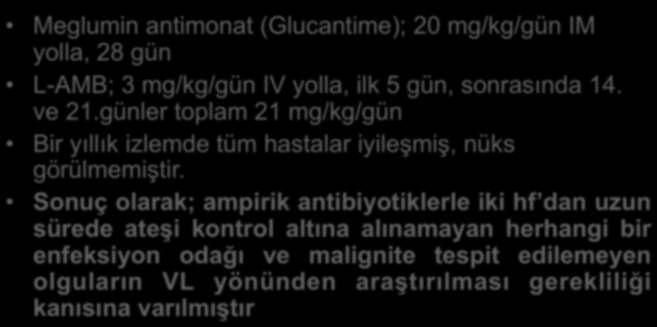 Tedavi- Sonuç Meglumin antimonat (Glucantime); 20 mg/kg/gün IM yolla, 28 gün L-AMB; 3 mg/kg/gün IV yolla, ilk 5 gün, sonrasında 14. ve 21.
