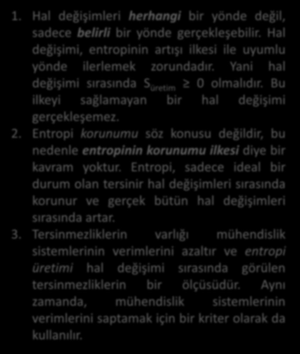 Entropi Üzerine Bazı Yorumlar Bir sistemin entropi değişimi negatif olabilir ama entropi üretimi negatif olamaz. 1. Hal değişimleri herhangi bir yönde değil, sadece belirli bir yönde gerçekleşebilir.