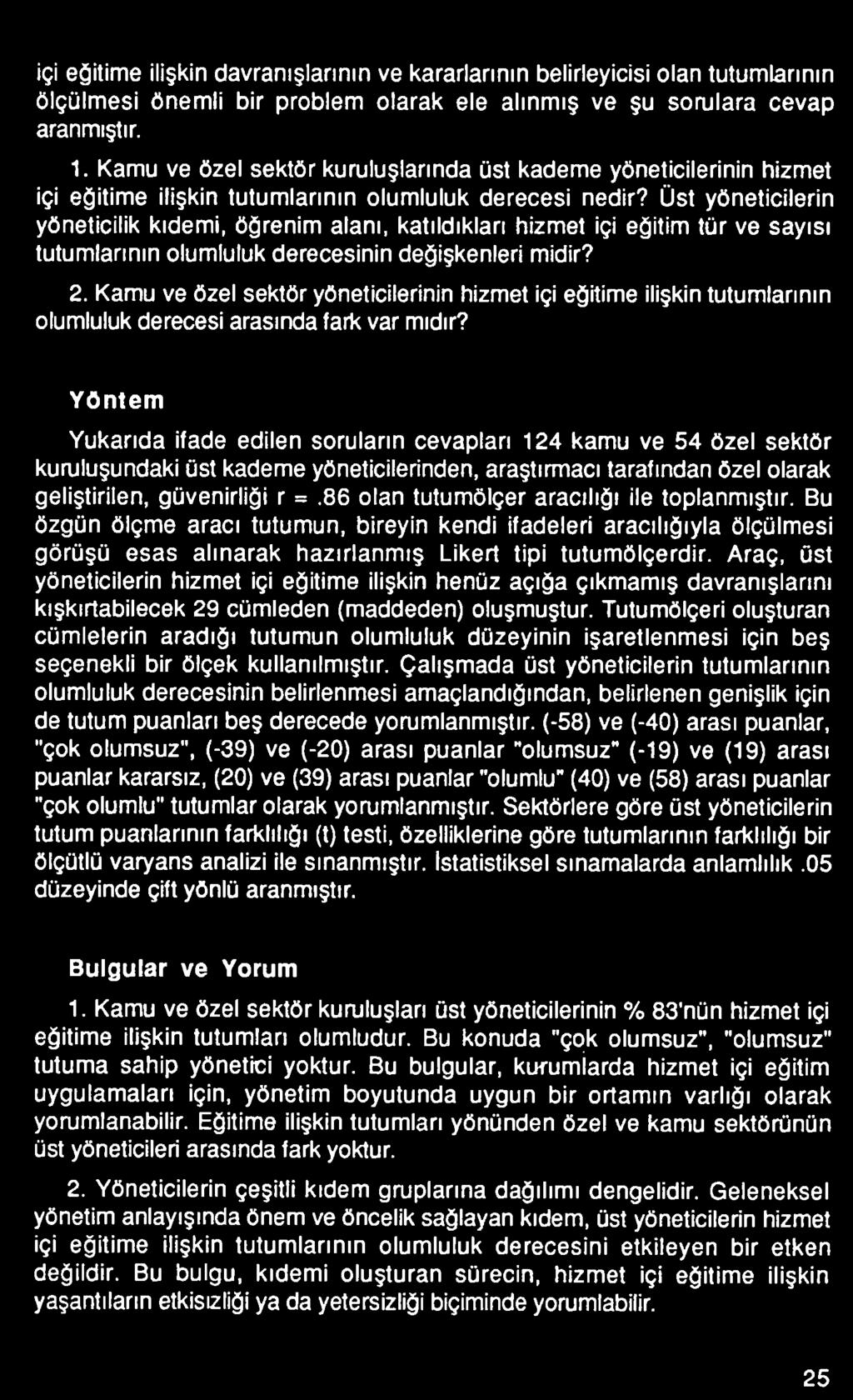 Yöntem Yukarıda ifade edilen soruların cevapları 124 kamu ve 54 özel sektör kuruluşundaki üst kademe yöneticilerinden, araştırmacı tarafından özel olarak geliştirilen, güvenirliği r =.