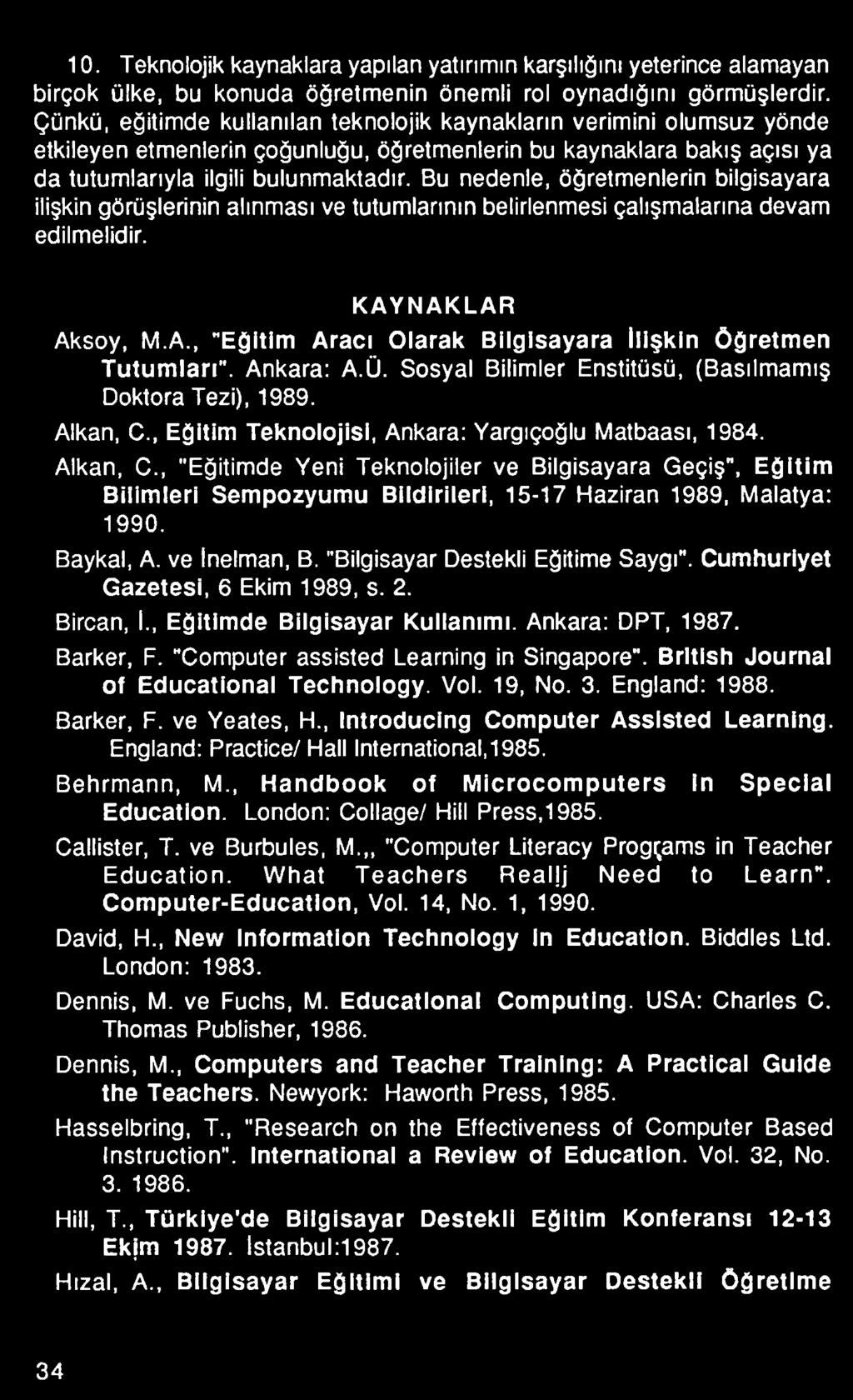 , Eğitim Teknolojisi, Ankara: Yargıçoğlu Matbaası, 1984. Alkan, C., "Eğitimde Yeni Teknolojiler ve Bilgisayara Geçiş", Eğitim Bilimleri Sempozyumu Bildirileri, 15-17 Haziran 1989, Malatya: 1990.