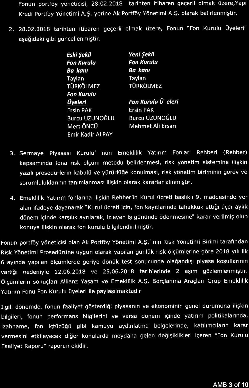 Fnun prtföy yöneticisi, 28. 02. 18 tarihten itibaren geçerli lmak üzere,yapı Kredi Prtföy Yönetimi A. Ş. yerine Ak Prtföy Yönetimi A. Ş. larak belirlenmiştir. 2. 28. 02. 18 tarihten itibaren geçerli lmak üzere. Fnun "Fn Kurulu Üyeleri" aşağıdaki gibi güncellenmiştir.