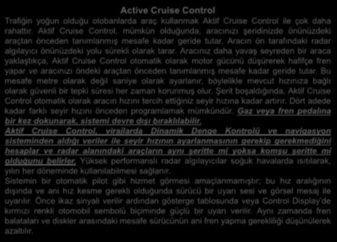 Active Cruise Control Trafiğin yoğun olduğu otobanlarda araç kullanmak Aktif Cruise Control ile çok daha rahattır.