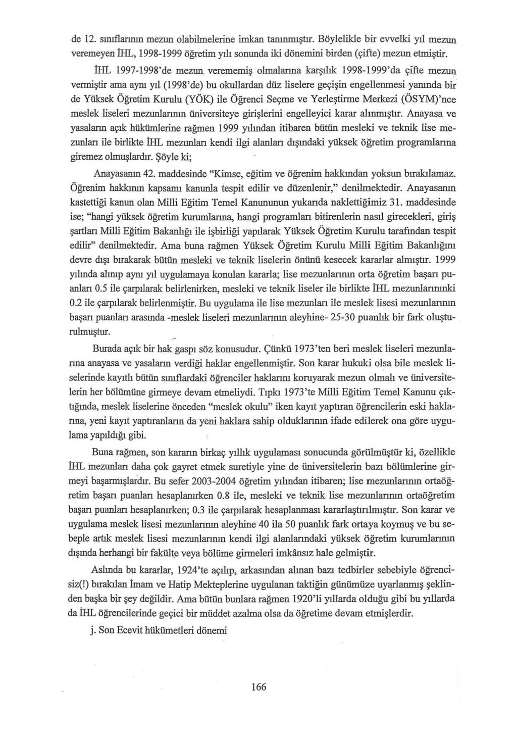 de 12. sınıflannın mezun olabilmelerine imkan tanınmıştır. Böylelilde bir evvelki yıl mezun vererneyen İHL, 1998-1999 öğretim yılı sonunda iki dönemini birden (çifte) mezun etmiştir.