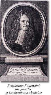 1633 ile 1714 yılları arasında yaşayan işçi sağlığı ve iş güvenliği konusunda önemli çalışmalar yapan İtalyan Berdardino Ramazzini felsefe ve tıp okuyarak