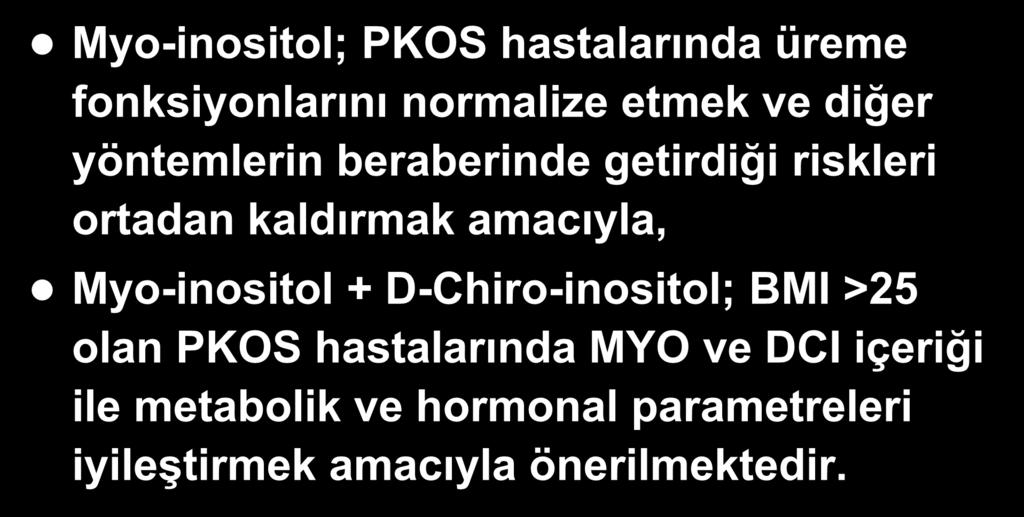 Sonuç Myo-inositol; PKOS hastalarında üreme fonksiyonlarını normalize etmek ve diğer yöntemlerin beraberinde getirdiği riskleri ortadan kaldırmak amacıyla,