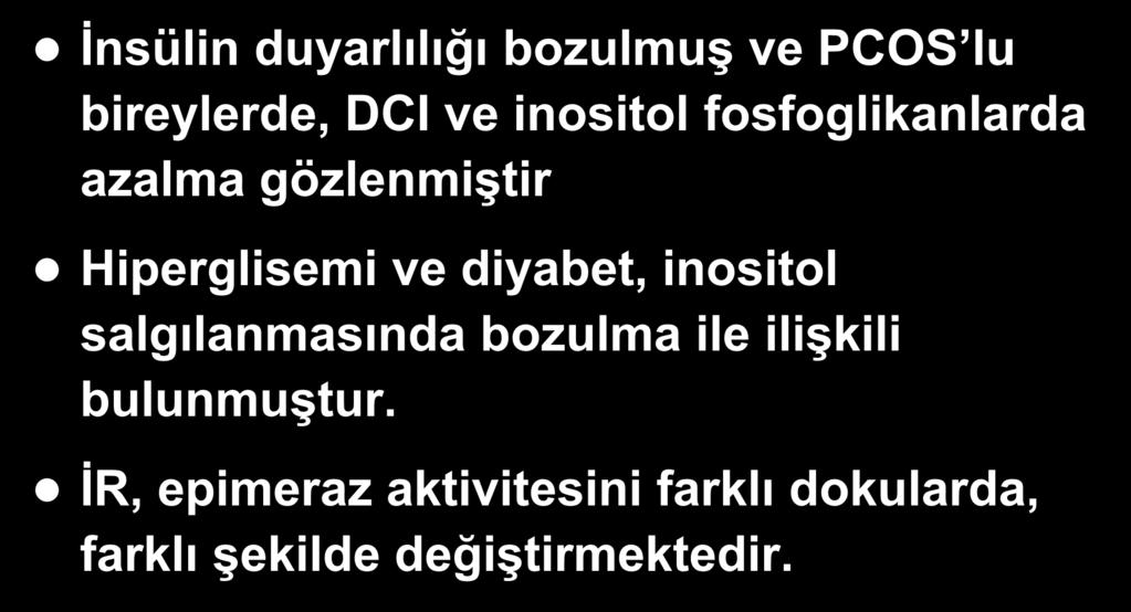 PCOS, İR ve İnositol İnsülin duyarlılığı bozulmuş ve PCOS lu bireylerde, DCI ve inositol fosfoglikanlarda azalma gözlenmiştir Hiperglisemi ve diyabet, inositol