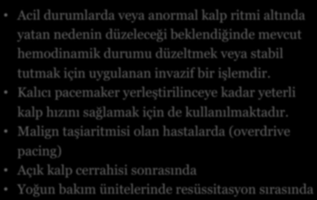 Geçici Kalp Pili Kullanım Alanları Acil durumlarda veya anormal kalp ritmi altında yatan nedenin düzeleceği beklendiğinde mevcut hemodinamik durumu düzeltmek veya stabil tutmak için uygulanan invazif