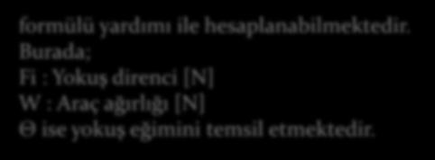 Yokuş direnci; formülü yardımı ile hesaplanabilmektedir.