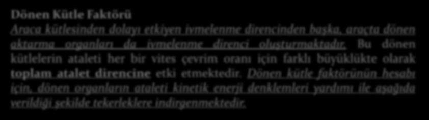 Dönen Kütle Faktörü Araca kütlesinden dolayı etkiyen ivmelenme direncinden başka, araçta dönen aktarma organları da ivmelenme direnci