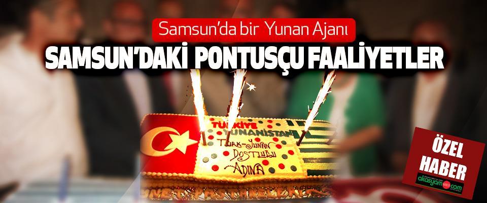 Samsun daki Pontusçu Faaliyetler Yunan İstihbaratına çalışan ve kendisini Pontusçu olarak niteleyen Theodoros Pavlidis in Samsun bağlantıları akıllarda şüphe uyandırırken Samsun da Pontusçu