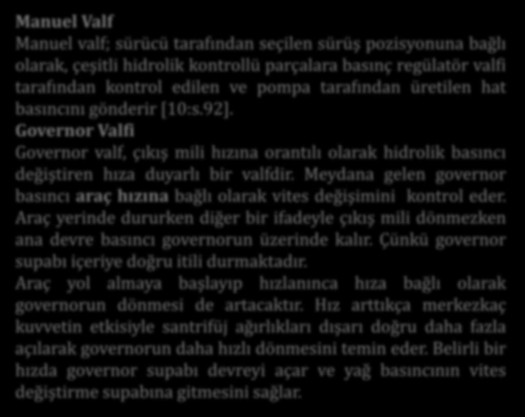 Meydana gelen governor basıncı araç hızına bağlı olarak vites değişimini kontrol eder. Araç yerinde dururken diğer bir ifadeyle çıkış mili dönmezken ana devre basıncı governorun üzerinde kalır.