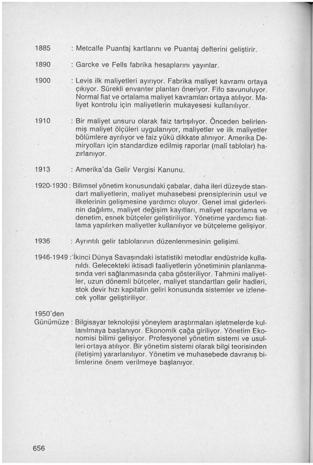 1885 : Metcalfe Puantaj kartlarını ve Puantaj defterini geliştirir. 1890 : Garcke ve Fells fabrika hesaplarını yayınlar. 1900 : Levis ilk maliyetleri ayırıyor. Fabrika maliyet kavramı ortaya çıkıyor.