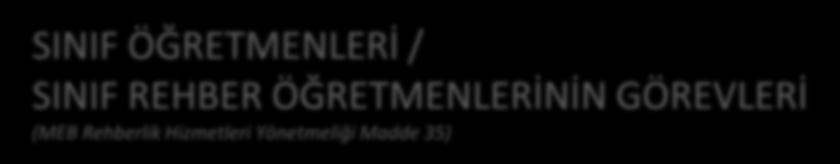 PDR HİZMETLERİ GÖREVLER SORUMLULUKLAR SINIF ÖĞRETMENLERİ / SINIF REHBER ÖĞRETMENLERİNİN GÖREVLERİ (MEB Rehberlik Hizmetleri Yönetmeliği Madde 35) a) Eğitim kurumunun yıllık rehberlik planı