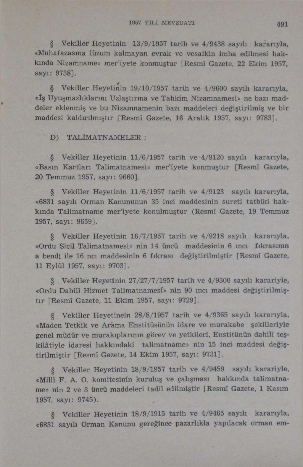 1957 YILI MEVZUATI 491 Vekiller Heyetinin 13/9/1957 tarih ve 4/9438 sayılı kararıyla, «Muhafazasına lüzum kalmayan evrak ve vesaikin imha edilmesi hakkında Nizamname» mer'iyete konmuştur [Resmî