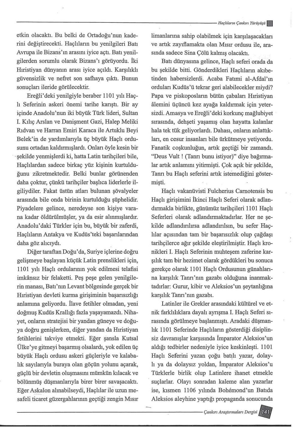 ----------------------------Haçlrlamı Çankm Yıiniyıişıi. Bu belki de Ortadoğu'nun kade etkin olacaktı. rini değiştirecekti. Haçlıların bu yenilgileri Batı Avrupa ile Bizans'ın arasını iyice açtı.