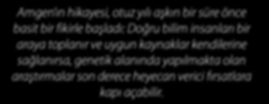 O tarihten bu yana Amgen büyüyerek dünyanın en büyük bağımsız biyoteknoloji şirketlerinden biri haline gelmiş, biyoteknoloji endüstrisinde milyar dolar ciro baremini aşan ilk tedavilerden bazılarını