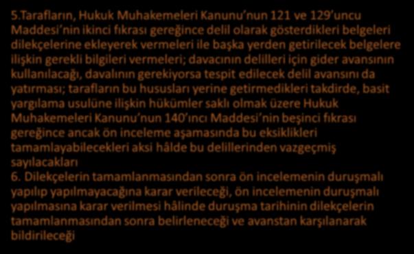 5.Tarafların, Hukuk Muhakemeleri Kanunu nun 121 ve 129 uncu Maddesi nin ikinci fıkrası gereğince delil olarak gösterdikleri belgeleri dilekçelerine ekleyerek vermeleri ile başka yerden getirilecek